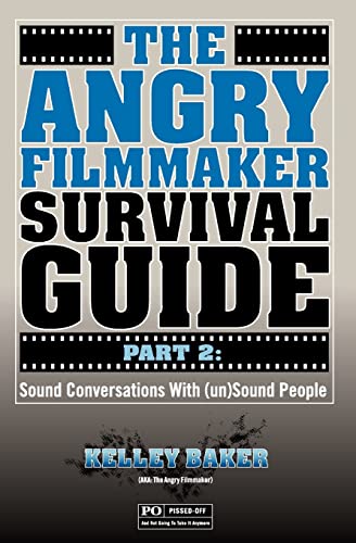 The Angry Filmmaker Survival Guide Part 2: Sound Conversations With (un)Sound People