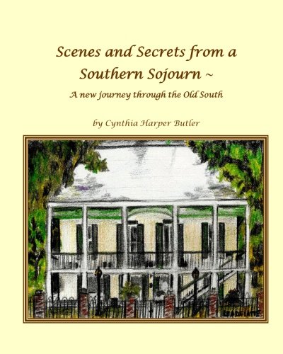 Imagen de archivo de Scenes and Secrets from a Southern Sojourn: A New Journery through the Old South (Volume 1) a la venta por Revaluation Books