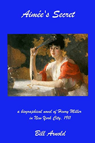 9781466419285: Aimee's Secret: a biographical novel of Henry Miller in New York City, 1911