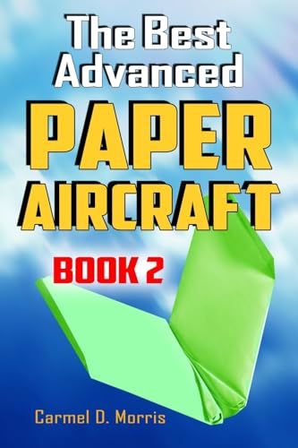 Stock image for The Best Advanced Paper Aircraft Book 2: Gliding, Performance, and Unusual Paper Airplane Models for sale by SecondSale