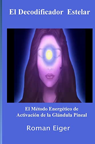 9781466435223: El Decodificador Estelar: El Mtodo Energtico de Activacin de la Glndula Pineal: Volume 1