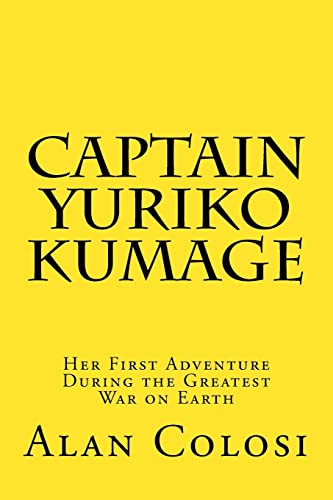 CAPTAIN YURIKO KUMAGE (First Edition): Her First Adventure During the Greatest War on Earth: The Prequel to 
