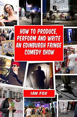 9781466438774: How to Produce, Perform and Write an Edinburgh Fringe Comedy Show: Second Edition: Complete guide of how to write, perform and produce a comedy or theatre show at the Edinburgh Fringe festival.