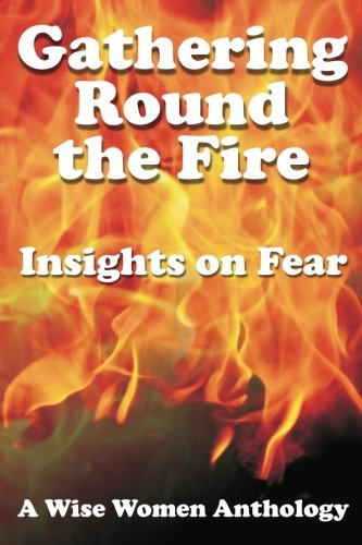 Stock image for Gathering Round the Fire: Insights on Fear - A Wise Women Anthology for sale by Revaluation Books