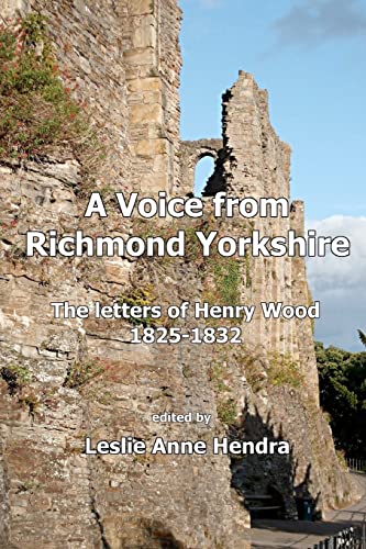 Stock image for A Voice from Richmond Yorkshire: The Letters of Henry Wood, 1825-1832 for sale by THE SAINT BOOKSTORE