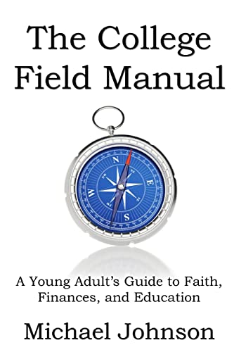 The College Field Manual: A Young Adult's Guide to Faith, Finances, and Education (9781466463905) by Johnson, Michael G.