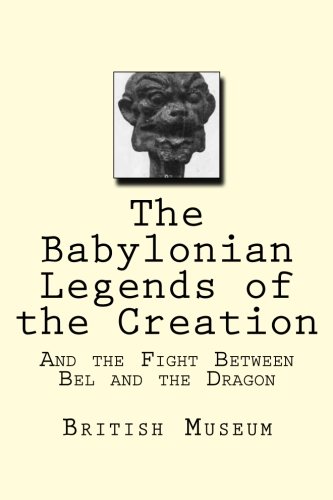 The Babylonian Legends of the Creation: And the Fight Between Bel and the Dragon (9781466476264) by Museum, British