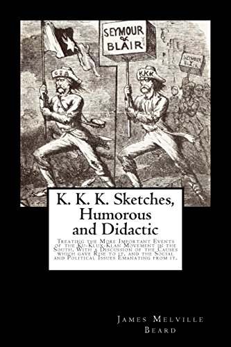 9781466489325: K. K. K. Sketches, Humorous and Didactic: Treating the More Important Events of the Ku-Klux-Klan Movement in the South. With a Discussion of the ... Social and Political Issues Emanating from It