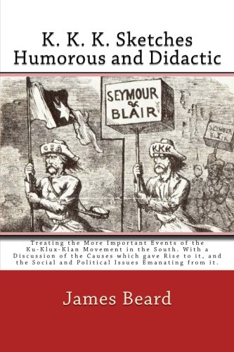 9781466489332: K. K. K. Sketches Humorous and Didactic Treating the More Important Events of the Ku-klux-klan Movement in the South: With a Discussion of the Causes ... and Political Issues Emanating from It.