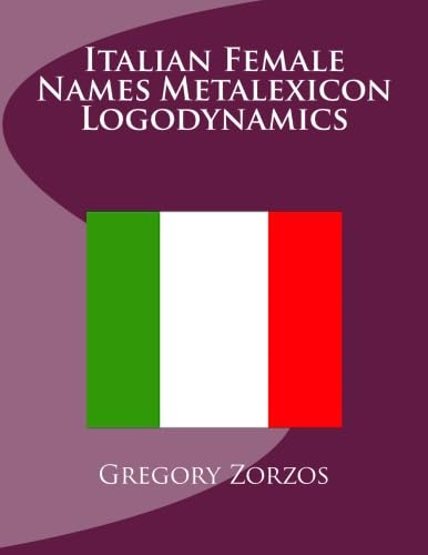 Italian Female Names Metalexicon Logodynamics (9781466489738) by Zorzos, Gregory
