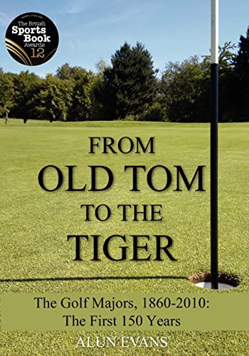 9781466492752: From Old Tom to the Tiger: The Golf Majors, 1860-2010: The First 150 Years