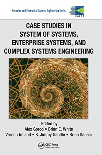 

Case Studies in System of Systems, Enterprise Systems, and Complex Systems Engineering (Complex and Enterprise Systems Engineering)