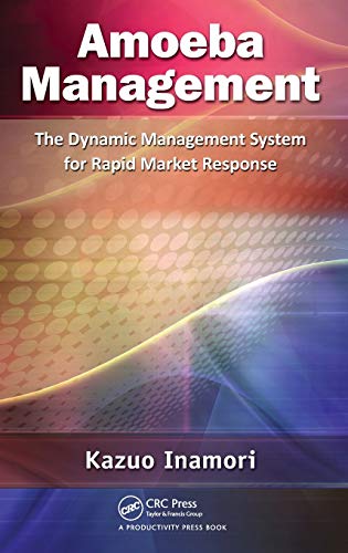 Amoeba Management: The Dynamic Management System for Rapid Market Response (9781466509498) by Inamori, Kazuo