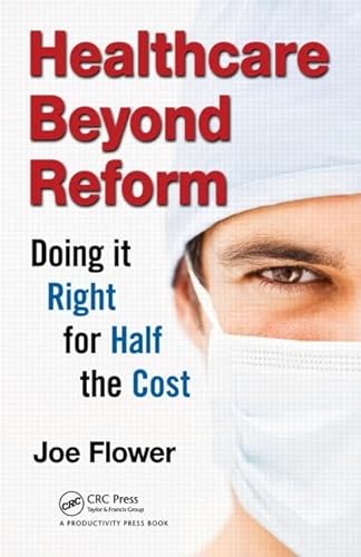 Healthcare Beyond Reform: Doing It Right for Half the Cost (9781466511217) by Flower, Joe