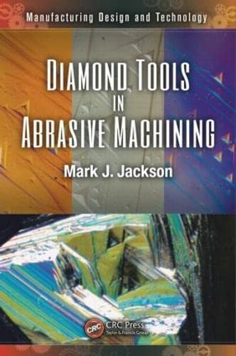 Diamond Tools in Abrasive Machining (Manufacturing Design and Technology) (9781466516083) by Jackson, Mark; Ahmed, Waqar