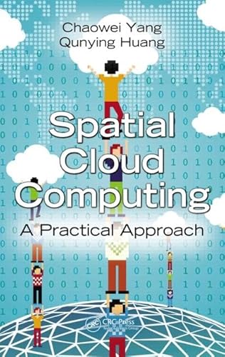 Spatial Cloud Computing: A Practical Approach (9781466593169) by Yang, Chaowei; Huang, Qunying