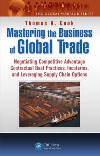 Beispielbild fr Mastering the Business of Global Trade: Negotiating Competitive Advantage Contractual Best Practices, Incoterms, and Leveraging Supply Chain Options (The Global Warrior Series) zum Verkauf von Wonder Book
