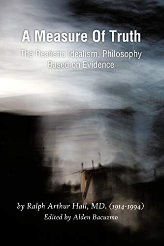 A Measure of Truth: The Realistic Idealism, Philosophy Based on Evidence
