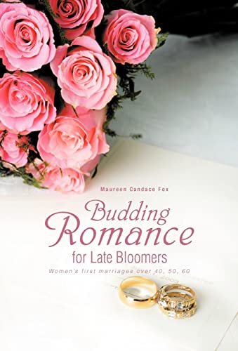 9781466915107: Budding Romance for Late Bloomers: Women's First Marriages Over 40, 50, 60