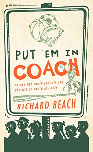 Put 'em in Coach: Primer for Youth Coaches and Parents of Youth Athletes (9781466921511) by Beach MD Frcpch, Richard