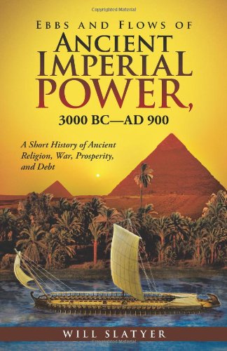 Ebbs and Flows of Ancient Imperial Power, 3000 Bc ad 900: A Short History of Ancient Religion, War, Prosperity, and Debt (9781466930605) by Slatyer, Will