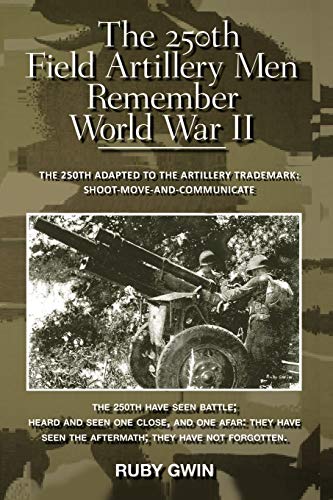 The 250th Field Artillery Men Remember World War II: The 250th Adapted to the Artillery Trademark...
