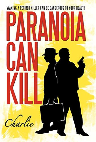 Paranoia Can Kill: Waking a Retired Killer Can Be Dangerous to Your Health (9781466942592) by Charlie