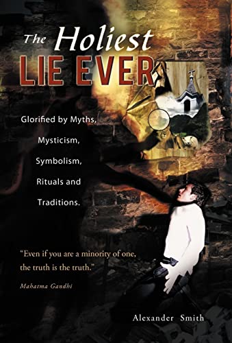 9781466945814: The Holiest Lie Ever: Glorified by Myths, Mysticism, Symbolism, Rituals and Traditions.