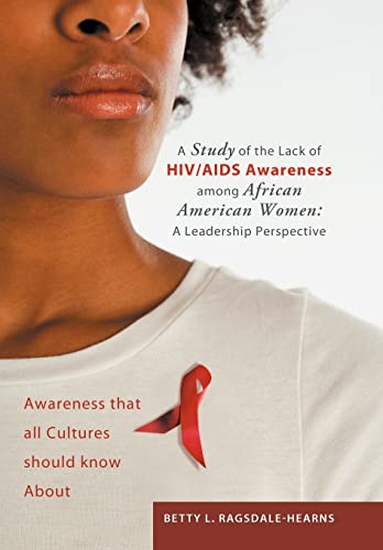 Imagen de archivo de A Study of the Lack of HIVAIDS Awareness Among African American Women A Leadership Perspective Awareness That All Cultures Should Know about a la venta por PBShop.store US