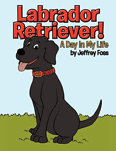 Stock image for Labrador Retriever!: A Day in My Life for sale by THE SAINT BOOKSTORE