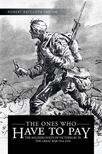 9781466990340: The Ones Who Have to Pay: The Soldiers-Poets of Victoria Bc in the Great War 1914-1918