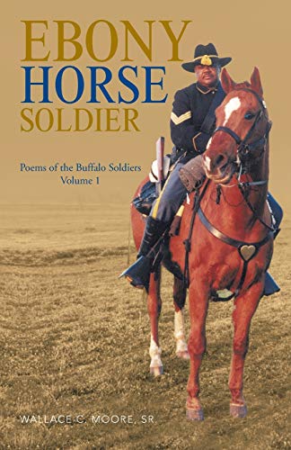 Beispielbild fr Ebony Horse Soldier: Poems of the Buffalo Soldiers Volume 1 zum Verkauf von Chiron Media