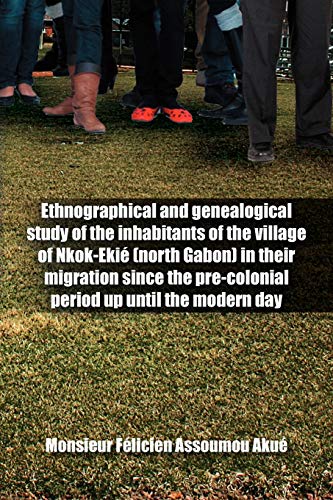 Stock image for Ethnographical and Genealogical Study of the Inhabitants of the Village of Nkok-Eki (North Gabon) in Their Migration Since the Pre-Colonial Period Up for sale by Chiron Media