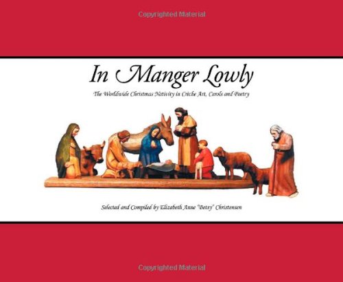 Imagen de archivo de In Manger Lowly: The Worldwide Christmas Nativity in Creche Art, Carols and Poetry a la venta por Isle Books