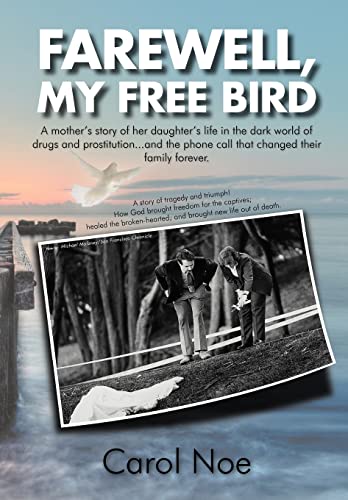 9781467036856: Farewell, My Free Bird: A Mother's Story of Her Daughter's Life in the Dark World of Drugs and Prostitution...and the Phone Call That Changed