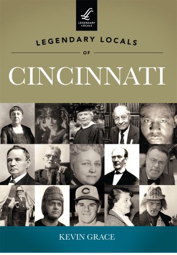 Legendary Locals of Cincinnati (9781467100021) by Grace, Kevin