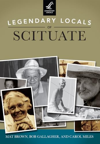 Legendary Locals of Scituate (9781467100724) by Brown, Mat; Gallagher, Bob; Miles, Carol