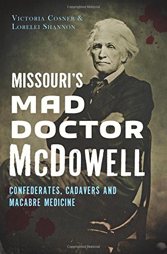 Stock image for Missouri's Mad Doctor McDowell: Confederates, Cadavers and Macabre Medicine for sale by ThriftBooks-Atlanta