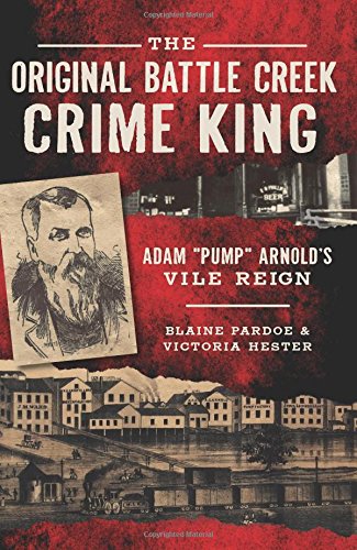 Stock image for The Original Battle Creek Crime King: Adam Pump Arnold's Vile Reign for sale by ThriftBooks-Dallas