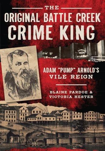 Stock image for The Original Battle Creek Crime King : Adam Pump Arnold's Vile Reign for sale by Better World Books