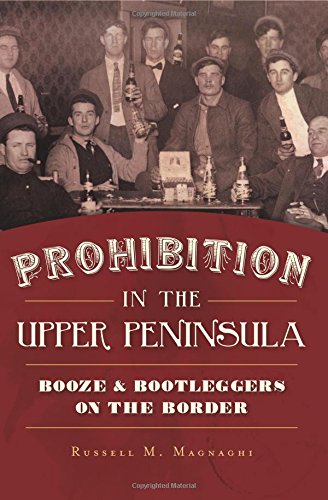 Beispielbild fr Prohibition in the Upper Peninsula: Booze & Bootleggers on the Border (American Palate) zum Verkauf von SecondSale