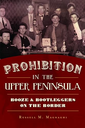 Stock image for Prohibition in the Upper Peninsula: Booze & Bootleggers on the Border (American Palate) for sale by SecondSale