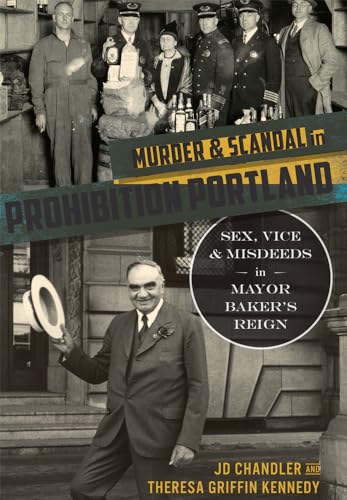 

Murder & Scandal in Prohibition Portland:: Sex, Vice & Misdeeds in Mayor Baker's Reign (True Crime) [Soft Cover ]