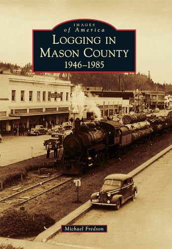 Stock image for Logging in Mason County: 1946-1985 (Images of America) for sale by SecondSale