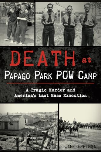 Stock image for Death at Papago Park POW Camp: A Tragic Murder and Americas Last Mass Execution (True Crime) for sale by Friends of  Pima County Public Library