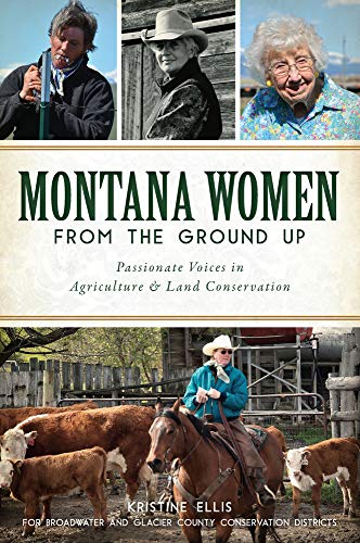 Stock image for Montana Women From The Ground Up: Passionate Voices in Agriculture and Land Conservation (American Heritage) for sale by Jenson Books Inc
