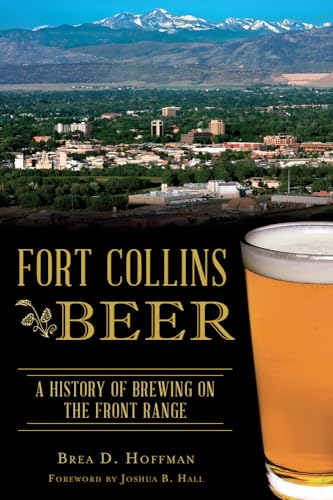 9781467137706: Fort Collins Beer: A History of Brewing on the Front Range (American Palate)