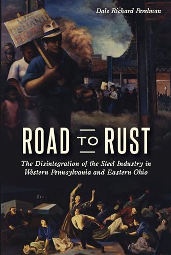 Stock image for Road to Rust: The Disintegration of the Steel Industry in Western Pennsylvania and Eastern Ohio for sale by HPB-Red