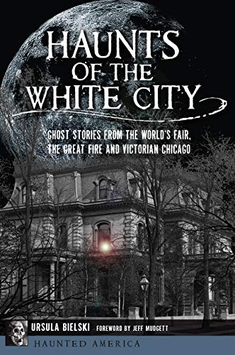Stock image for Haunts of the White City: Ghost Stories from the World's Fair, the Great Fire and Victorian Chicago (Haunted America) for sale by HPB Inc.