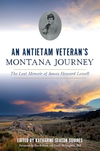 Stock image for An Antietam Veteran's Montana Journey: The Lost Memoir of James Howard Lowell (Civil War Series) for sale by Broad Street Books